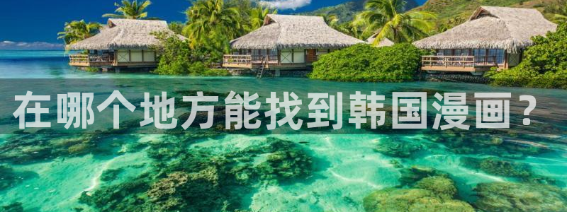 撒野漫画下拉式奇漫屋：在哪个地方能找到韩国漫画？